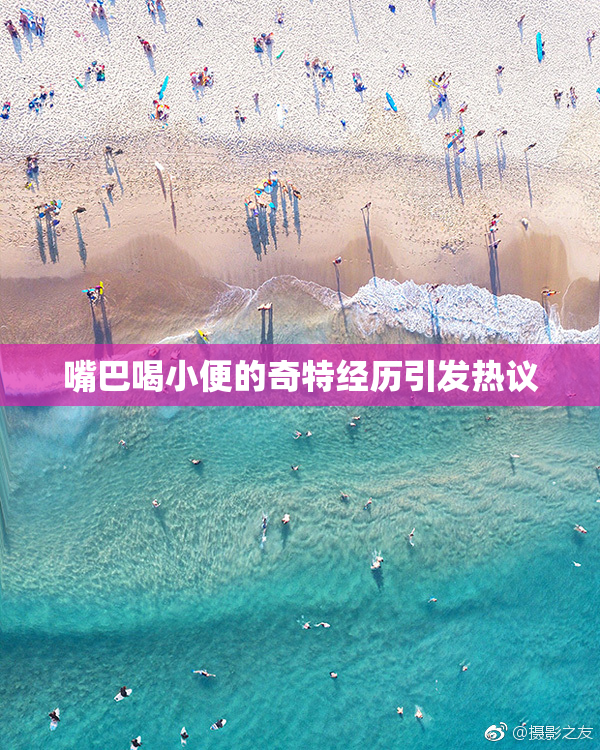 嘴巴喝小便的奇特经历引发热议