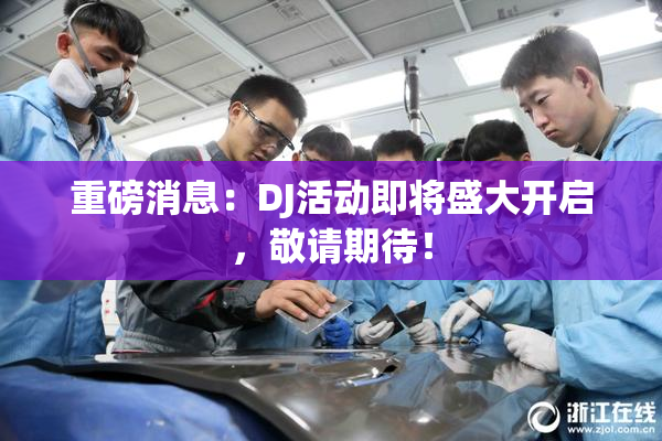 重磅消息：DJ活动即将盛大开启，敬请期待！