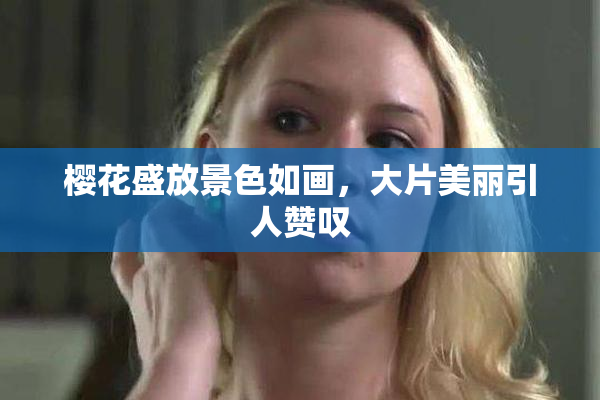 樱花盛放景色如画，大片美丽引人赞叹