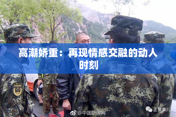 高潮娇重：再现情感交融的动人时刻