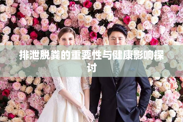 排泄脱粪的重要性与健康影响探讨