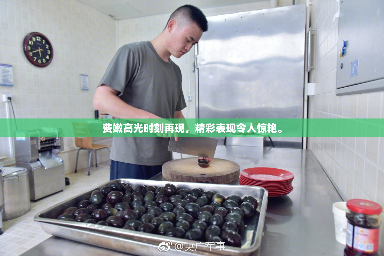 费嫩高光时刻再现，精彩表现令人惊艳。