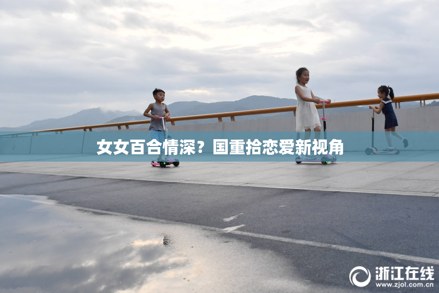 女女百合情深？国重拾恋爱新视角
