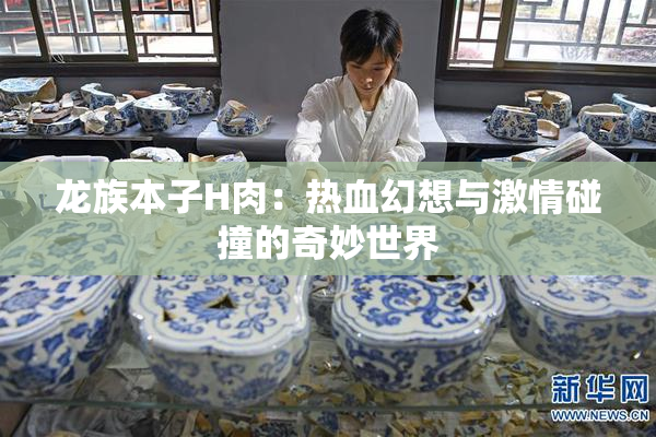 龙族本子H肉：热血幻想与激情碰撞的奇妙世界
