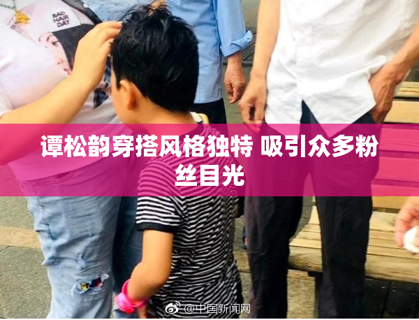 谭松韵穿搭风格独特 吸引众多粉丝目光