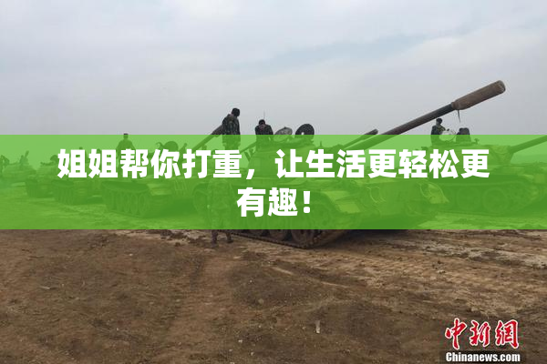 姐姐帮你打重，让生活更轻松更有趣！