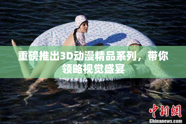 重磅推出3D动漫精品系列，带你领略视觉盛宴