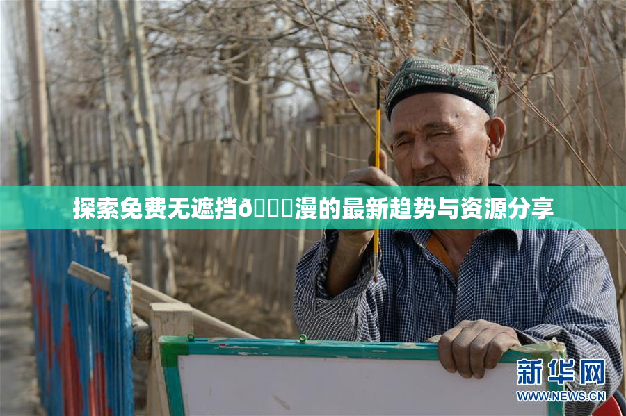 探索免费无遮挡🔞漫的最新趋势与资源分享