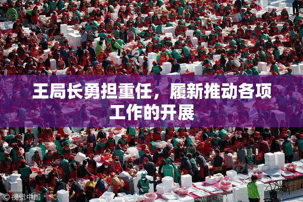 王局长勇担重任，履新推动各项工作的开展