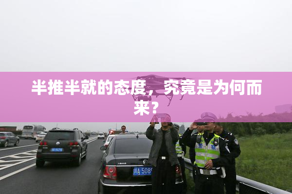 半推半就的态度，究竟是为何而来？