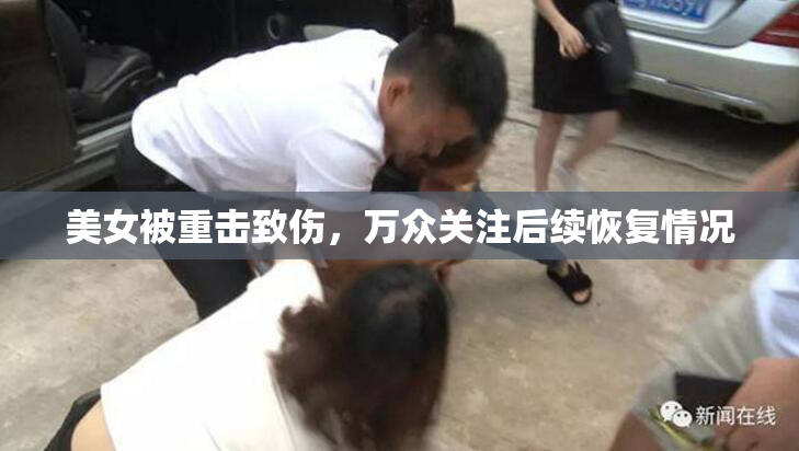 美女被重击致伤，万众关注后续恢复情况