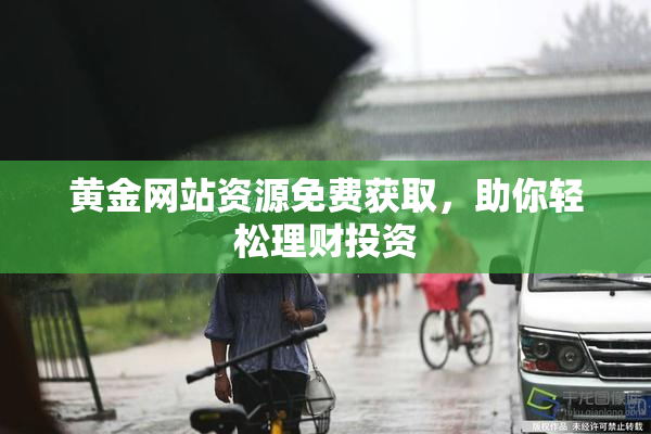 黄金网站资源免费获取，助你轻松理财投资