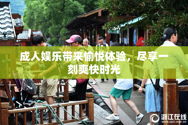 成人娱乐带来愉悦体验，尽享一刻爽快时光