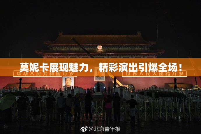 莫妮卡展现魅力，精彩演出引爆全场！