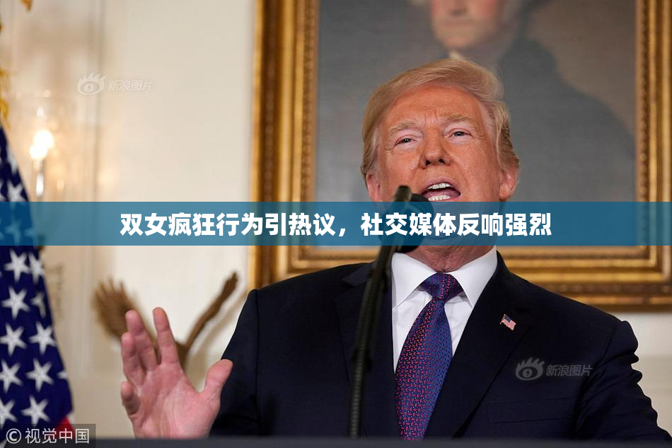 双女疯狂行为引热议，社交媒体反响强烈