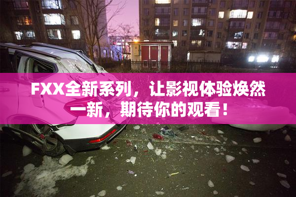 FXX全新系列，让影视体验焕然一新，期待你的观看！