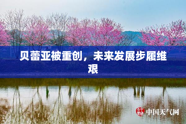 贝蕾亚被重创，未来发展步履维艰