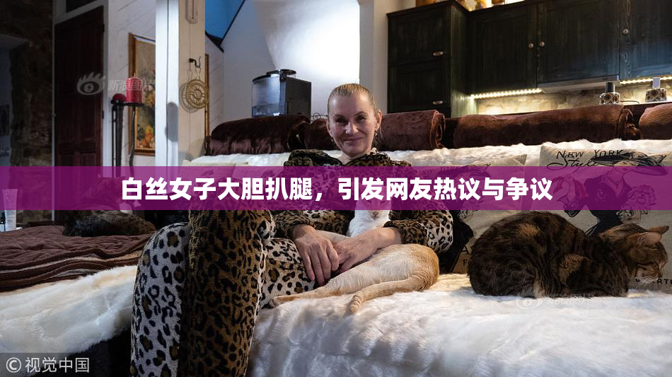 白丝女子大胆扒腿，引发网友热议与争议