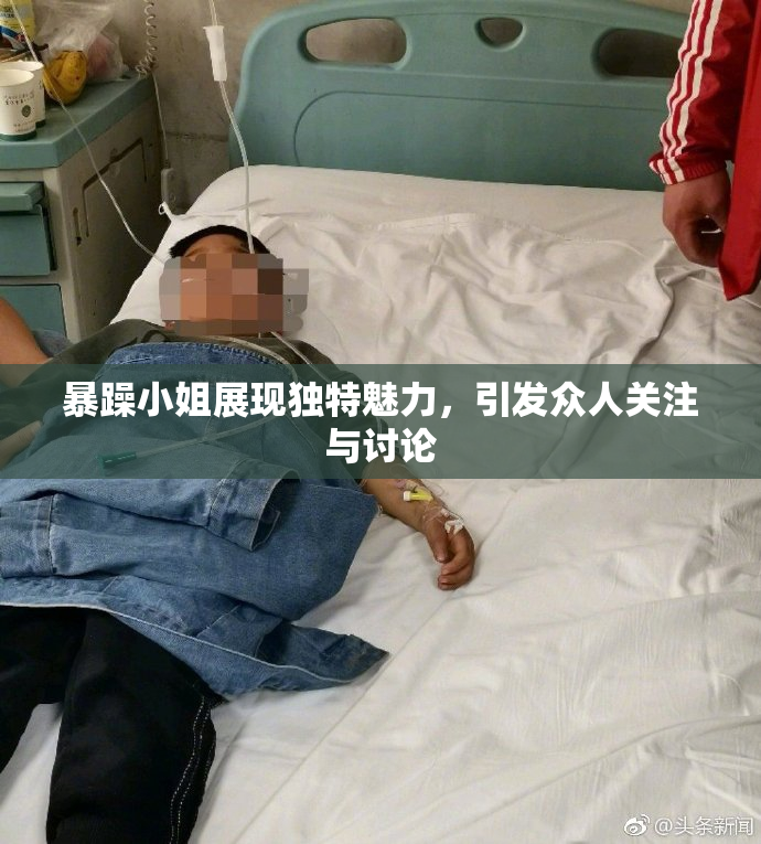 暴躁小姐展现独特魅力，引发众人关注与讨论
