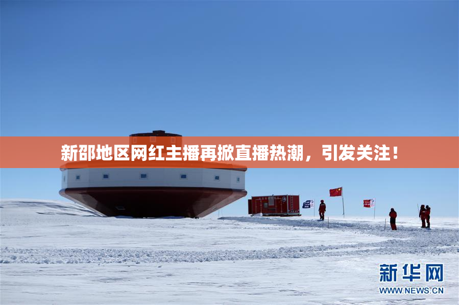 新邵地区网红主播再掀直播热潮，引发关注！