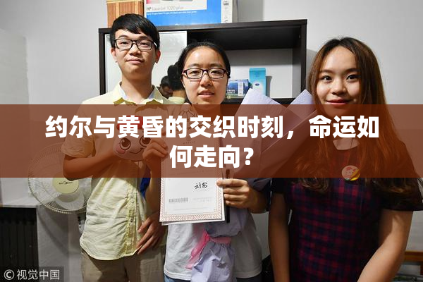 约尔与黄昏的交织时刻，命运如何走向？