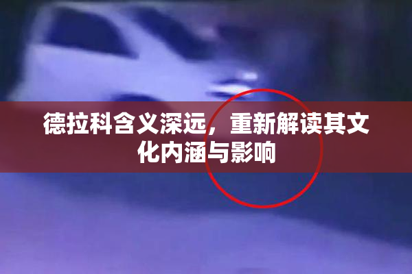 德拉科含义深远，重新解读其文化内涵与影响
