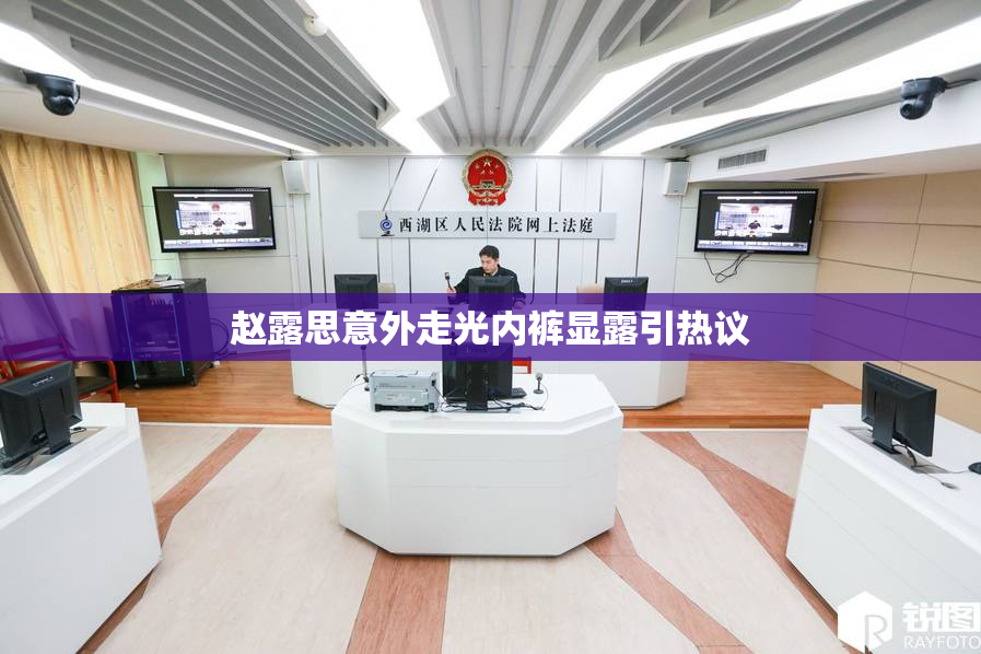 赵露思意外走光内裤显露引热议