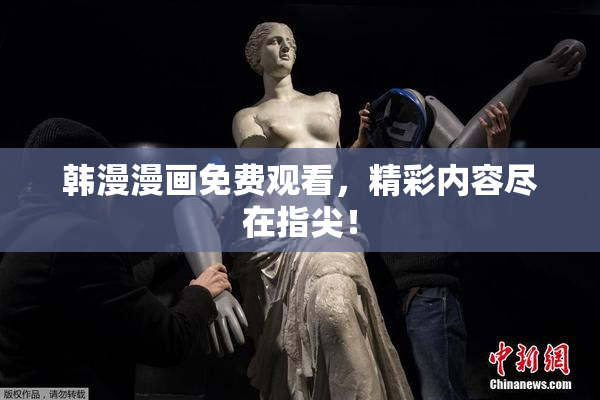 韩漫漫画免费观看，精彩内容尽在指尖！