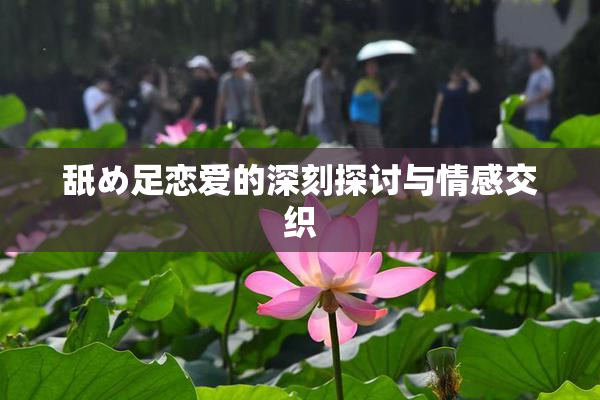 舐め足恋爱的深刻探讨与情感交织