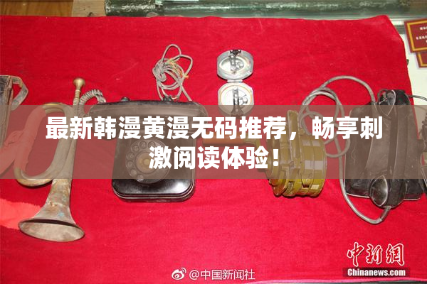 最新韩漫黄漫无码推荐，畅享刺激阅读体验！