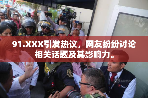 91.XXX引发热议，网友纷纷讨论相关话题及其影响力。