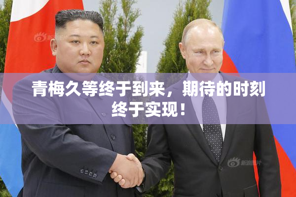 青梅久等终于到来，期待的时刻终于实现！
