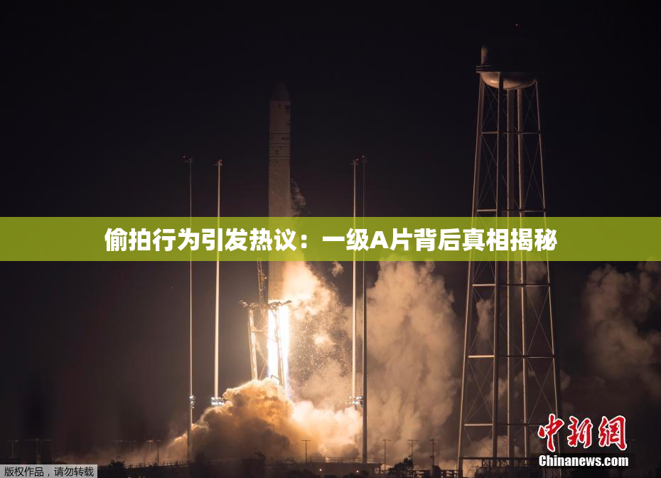 偷拍行为引发热议：一级A片背后真相揭秘