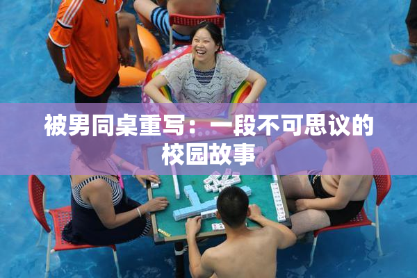 被男同桌重写：一段不可思议的校园故事