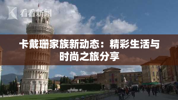 卡戴珊家族新动态：精彩生活与时尚之旅分享