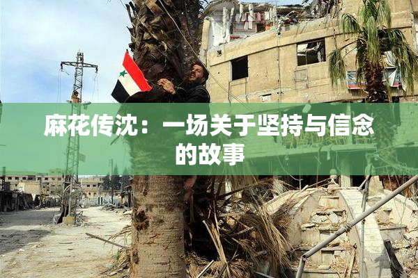 麻花传沈：一场关于坚持与信念的故事