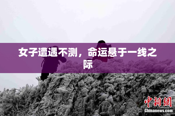 女子遭遇不测，命运悬于一线之际