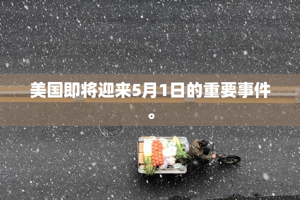 美国即将迎来5月1日的重要事件。