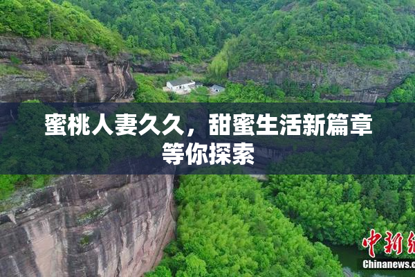 蜜桃人妻久久，甜蜜生活新篇章等你探索