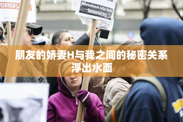 朋友的娇妻H与我之间的秘密关系浮出水面
