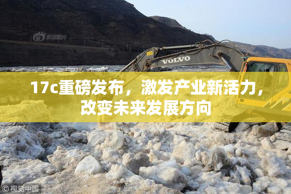 17c重磅发布，激发产业新活力，改变未来发展方向