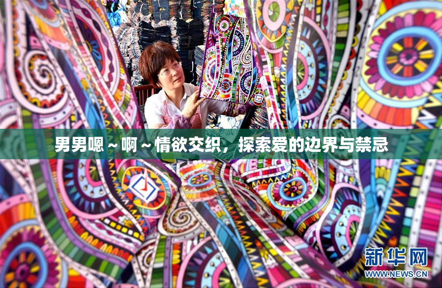 男男嗯～啊～情欲交织，探索爱的边界与禁忌
