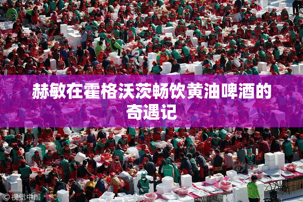 赫敏在霍格沃茨畅饮黄油啤酒的奇遇记