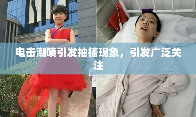 电击潮喷引发抽搐现象，引发广泛关注