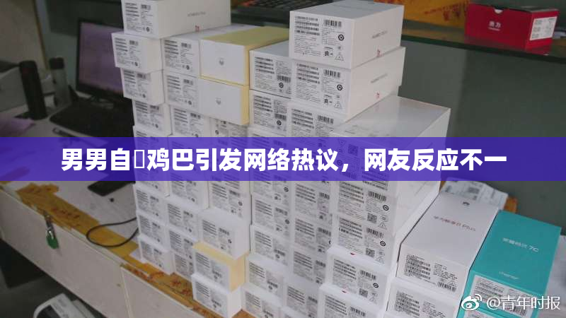 男男自擼鸡巴引发网络热议，网友反应不一