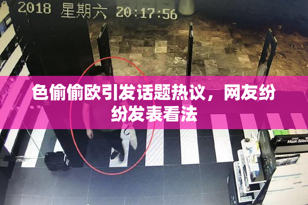 色偷偷欧引发话题热议，网友纷纷发表看法