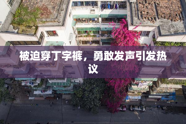 被迫穿丁字裤，勇敢发声引发热议