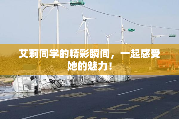 艾莉同学的精彩瞬间，一起感受她的魅力！
