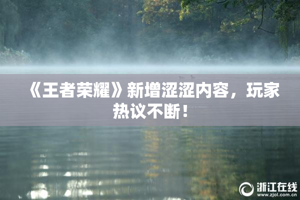 《王者荣耀》新增涩涩内容，玩家热议不断！
