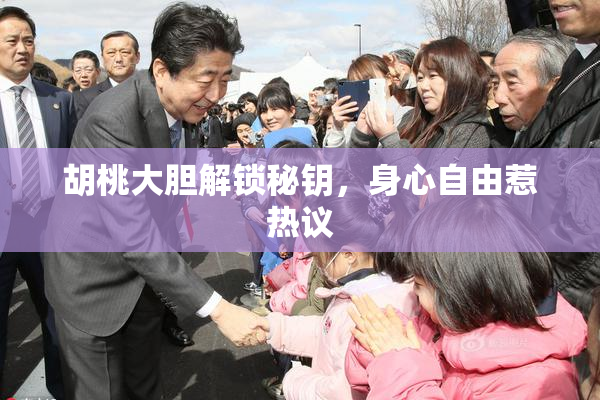 胡桃大胆解锁秘钥，身心自由惹热议